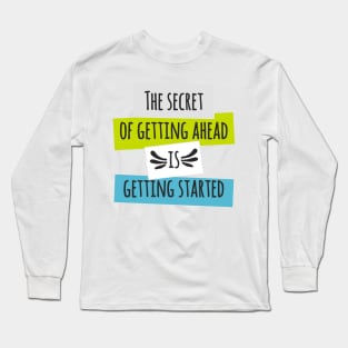 The secret of getting ahead is getting started Long Sleeve T-Shirt